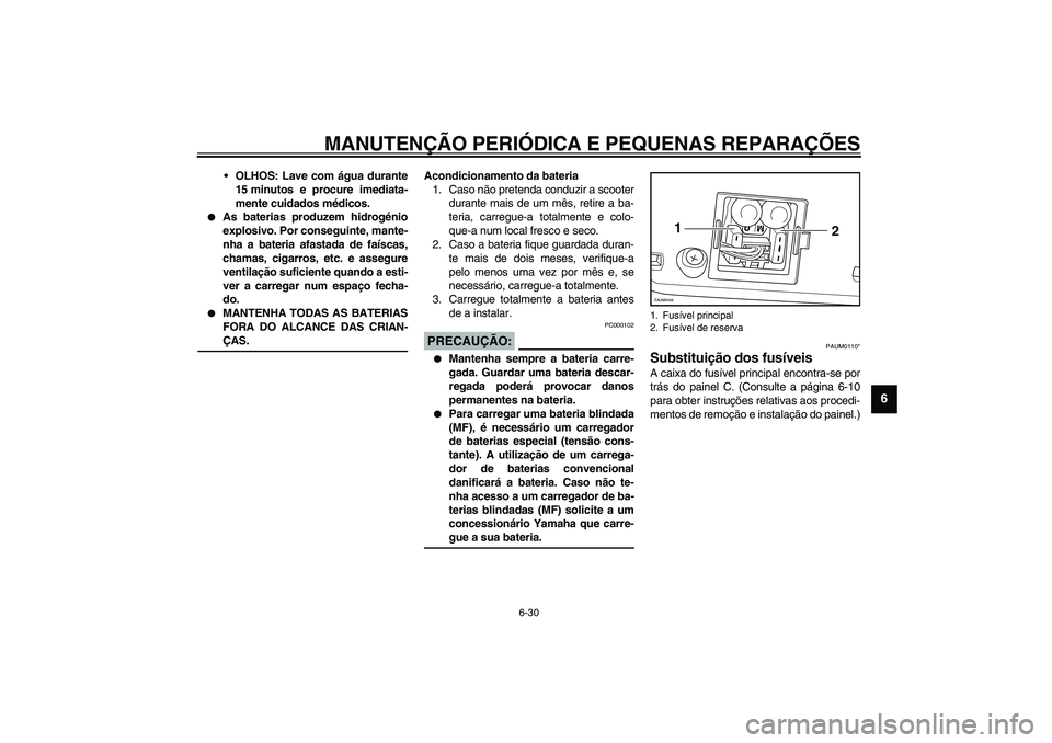 YAMAHA VERSITY 300 2004 Manual de utilização (in Portuguese) MANUTENÇÃO PERIÓDICA E PEQUENAS REPARAÇÕES
6-30
6
OLHOS: Lave com água durante
15 minutos e procure imediata-
mente cuidados médicos.
As baterias produzem hidrogénio
explosivo. Por consegui YAMAHA VERSITY 300 2004 Manual de utilização (in Portuguese) MANUTENÇÃO PERIÓDICA E PEQUENAS REPARAÇÕES
6-30
6
OLHOS: Lave com água durante
15 minutos e procure imediata-
mente cuidados médicos.
As baterias produzem hidrogénio
explosivo. Por consegui