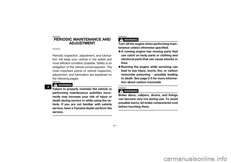 YAMAHA VIKING 2017  Owners Manual 8-1
8
EBU32002PERIODIC MAINTENANCE AND ADJUSTMENTEBU32010Periodic inspection, adjustment, and lubrica-
tion will keep your vehicle in the safest and
most efficient condition possible. Safety is an
obl