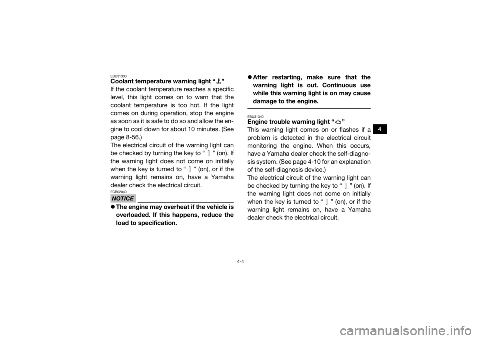 YAMAHA VIKING 2016  Owners Manual 4-4
4
EBU31330Coolant temperature warning light “ ”
If the coolant temperature reaches a specific
level, this light comes on to warn that the
coolant temperature is too hot. If the light
comes on 