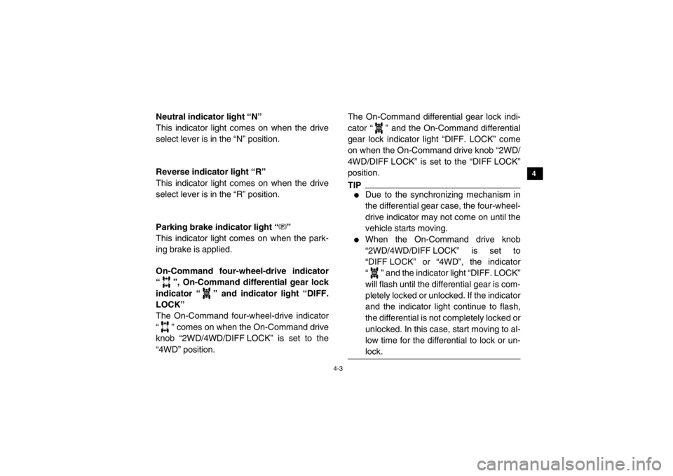 YAMAHA VIKING 2015 Owners Manual 4-3
1
2
34
5
6
7
8
9
10
11
12
13
14
EVU00170Neutral indicator light “N”
This indicator light comes on when the drive
select lever is in the “N” position.5B410001Reverse indicator light “R” YAMAHA VIKING 2015 Owners Manual 4-3
1
2
34
5
6
7
8
9
10
11
12
13
14
EVU00170Neutral indicator light “N”
This indicator light comes on when the drive
select lever is in the “N” position.5B410001Reverse indicator light “R”