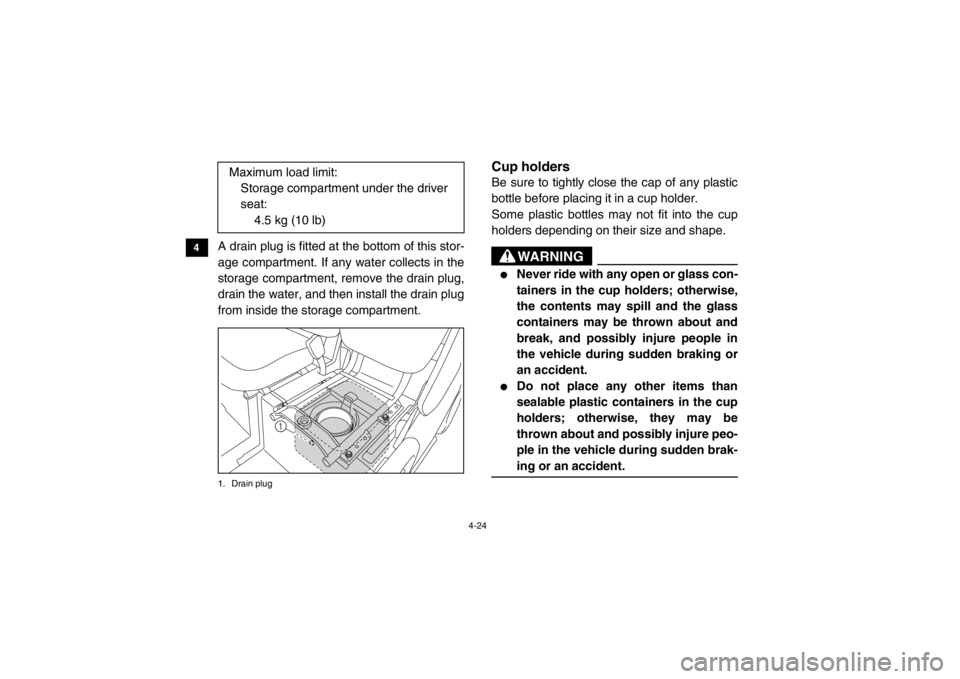 YAMAHA VIKING 2015  Owners Manual 4-24
4
5
6
7
8
9
10
11
12
13
14
A drain plug is fitted at the bottom of this stor-
age compartment. If any water collects in the
storage compartment, remove the drain plug,
drain the water, and then i