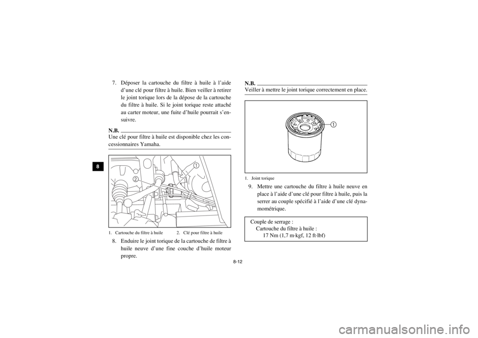 YAMAHA VIKING 2015  Notices Demploi (in French) 8-12
8
9
10
11
12
13
14
7. Déposer la cartouche du filtre à huile à l’aide d’une clé pour filtre à huile. Bien veiller à retirer
le joint torique lors de la dépose de la cartouche
du filtre