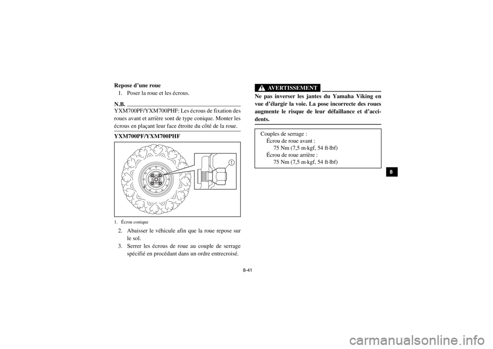 YAMAHA VIKING 2015  Notices Demploi (in French) 8-41
1
2
3
4
5
6
78
9
10
11
12
13
14
FVU00940Repose d’une roue1. Poser la roue et les écrous.N.B.YXM700PF/YXM700PHF: Les écrous de fixation des
roues avant et arrière sont de type conique. Monter
