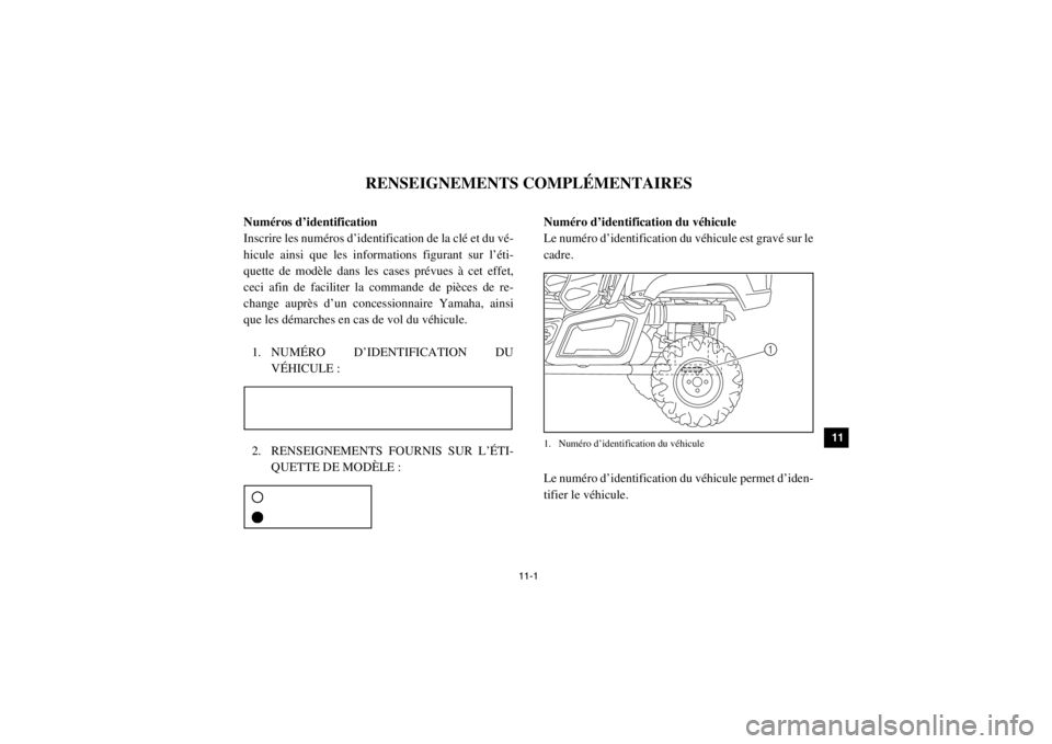 YAMAHA VIKING 2015  Notices Demploi (in French) 11-1
1
2
3
4
5
6
7
8
9
1011
12
13
14
1-RENSEIGNEMENTS COMPLÉMENTAIRES
FVU00090Numéros d’identification
Inscrire les numéros d’identification de la clé et du vé-
hicule ainsi que les informati