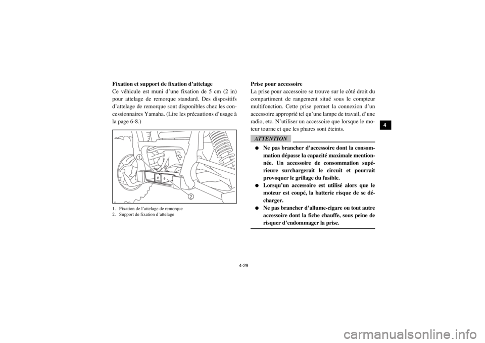 YAMAHA VIKING 2015  Notices Demploi (in French) 4-29
1
2
34
5
6
7
8
9
10
11
12
13
14
FVU00370Fixation et support de fixation d’attelage
Ce véhicule est muni d’une fixation de 5 cm (2 in)
pour attelage de remorque standard. Des dispositifs
d’