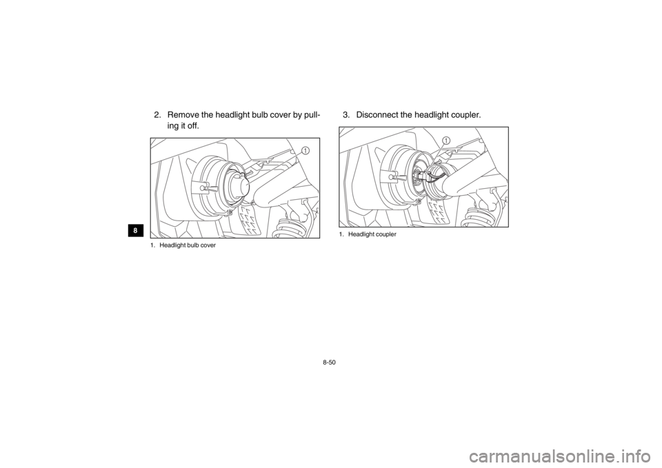 YAMAHA VIKING 2014  Owners Manual 8-50
8
9
10
11
12
13
14
2.  Remove the headlight bulb cover by pull- ing it off.1. Headlight bulb cover
3.  Disconnect the headlight coupler.1. Headlight coupler
1
1
1XP7B_EE.book  Page 50  Tuesday, F