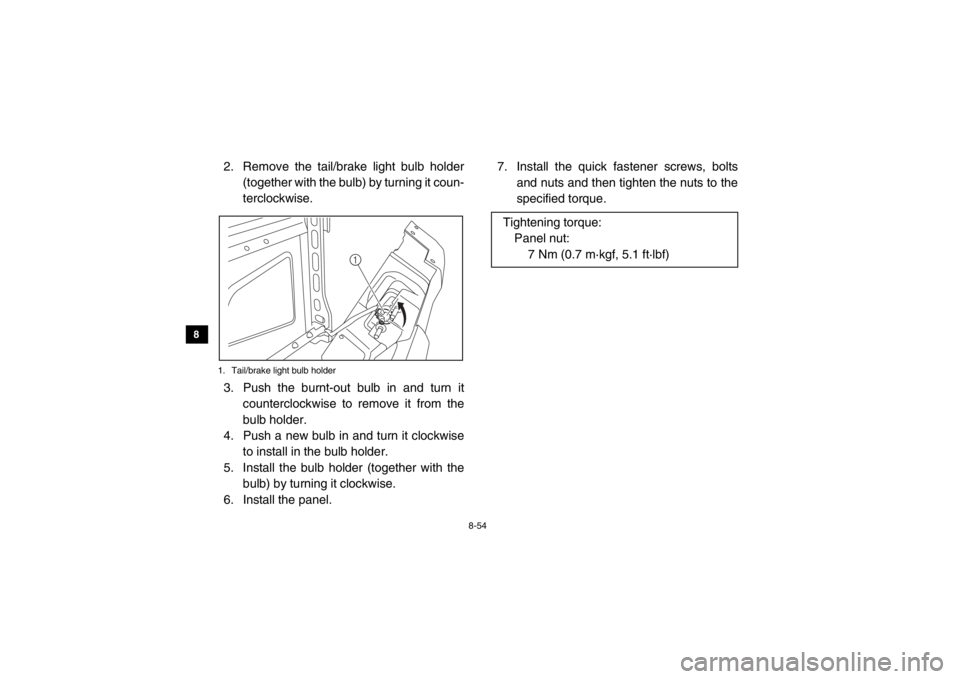 YAMAHA VIKING 2014  Owners Manual 8-54
8
9
10
11
12
13
14
2.  Remove the tail/brake light bulb holder (together with the bulb) by turning it coun-
terclockwise.1. Tail/brake light bulb holder3. Push the burnt-out bulb in and turn itco