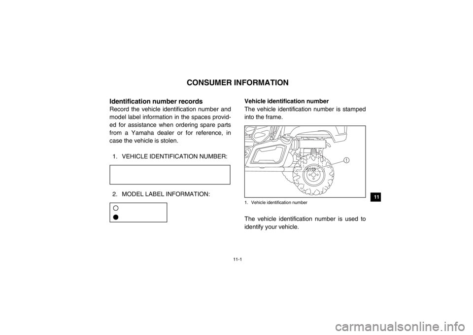YAMAHA VIKING 2014  Owners Manual 11-1
1
2
3
4
5
6
7
8
9
1011
12
13
14
1-CONSUMER INFORMATION
EVU00090Identification number recordsRecord the vehicle identification number and
model label information in the spaces provid-
ed for assis