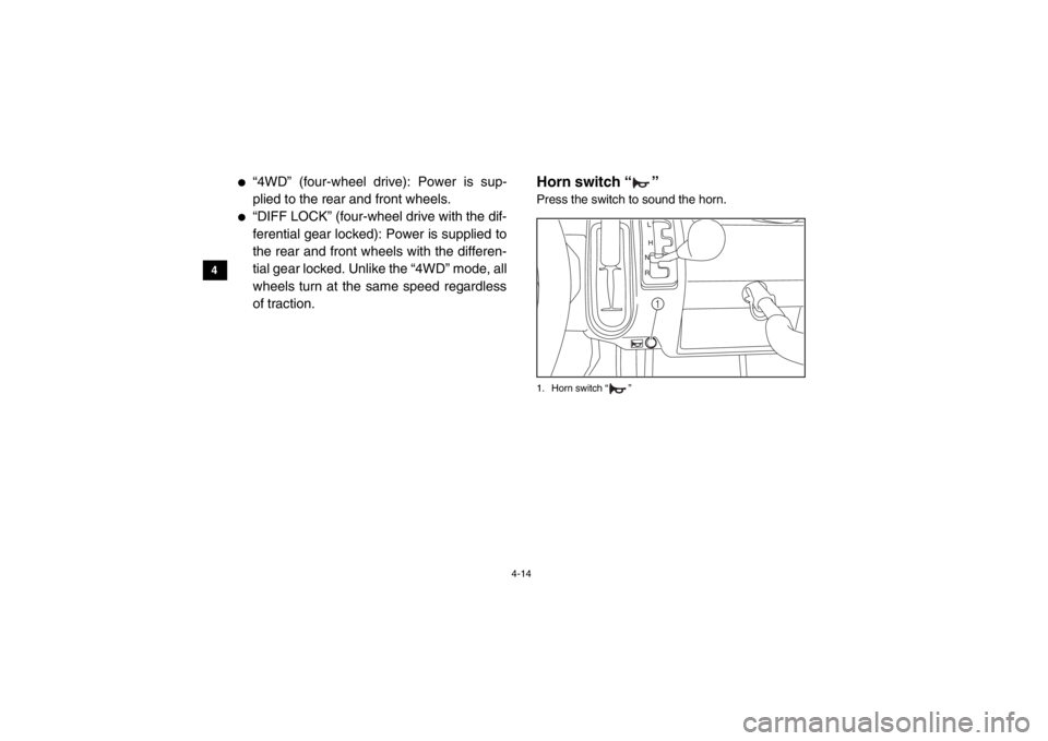 YAMAHA VIKING 2014  Owners Manual 4-14
4
5
6
7
8
9
10
11
12
13
14
●
“4WD” (four-wheel drive): Power is sup-
plied to the rear and front wheels.
●
“DIFF LOCK” (four-wheel drive with the dif-
ferential gear locked): Power is