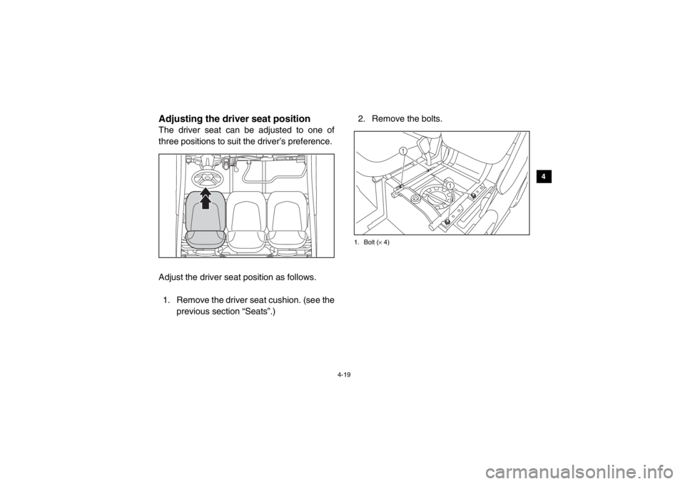 YAMAHA VIKING 2014  Owners Manual 4-19
1
2
34
5
6
7
8
9
10
11
12
13
14
Adjusting the driver seat positionThe driver seat can be adjusted to one of
three positions to suit the driver’s preference. 
Adjust the driver seat position as 