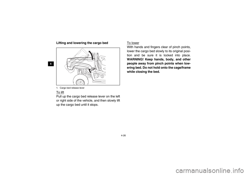 YAMAHA VIKING 2014  Owners Manual 4-26
4
5
6
7
8
9
10
11
12
13
14
Lifting and lowering the cargo bed1. Cargo bed release leverTo liftPull up the cargo bed release lever on the left
or right side of the vehicle, and then slowly lift
up