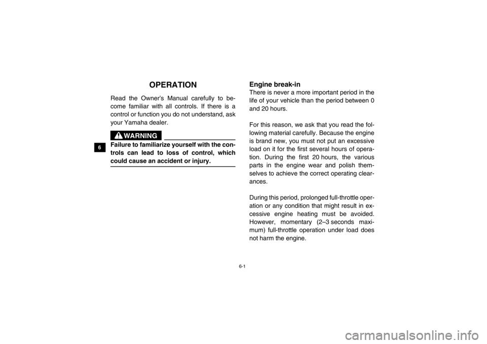 YAMAHA VIKING 2014  Owners Manual 6-1
6
7
8
9
10
11
12
13
14
EVU00530
1-OPERATION
Read the Owner’s Manual carefully to be-
come familiar with all controls. If there is a
control or function you do not understand, ask
your Yamaha dea