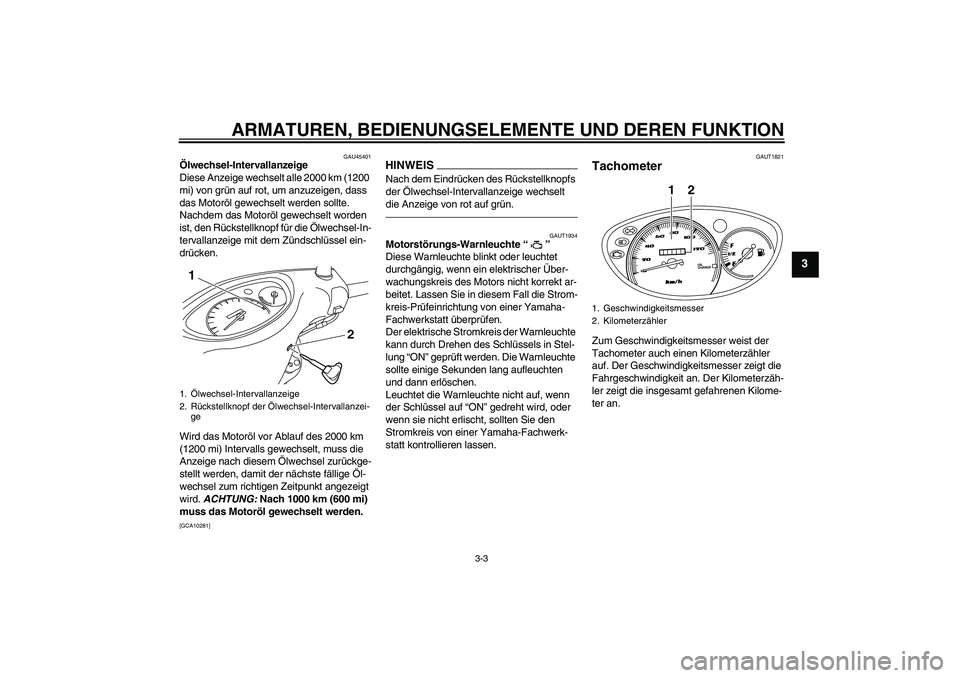 YAMAHA VITY 125 2010 Betriebsanleitungen (in German) ARMATUREN, BEDIENUNGSELEMENTE UND DEREN FUNKTION
3-3
3
GAU45401
Ölwechsel-Intervallanzeige
Diese Anzeige wechselt alle 2000 km (1200
mi) von grün auf rot, um anzuzeigen, dass
das Motoröl gewechse YAMAHA VITY 125 2010 Betriebsanleitungen (in German) ARMATUREN, BEDIENUNGSELEMENTE UND DEREN FUNKTION
3-3
3
GAU45401
Ölwechsel-Intervallanzeige
Diese Anzeige wechselt alle 2000 km (1200
mi) von grün auf rot, um anzuzeigen, dass
das Motoröl gewechse