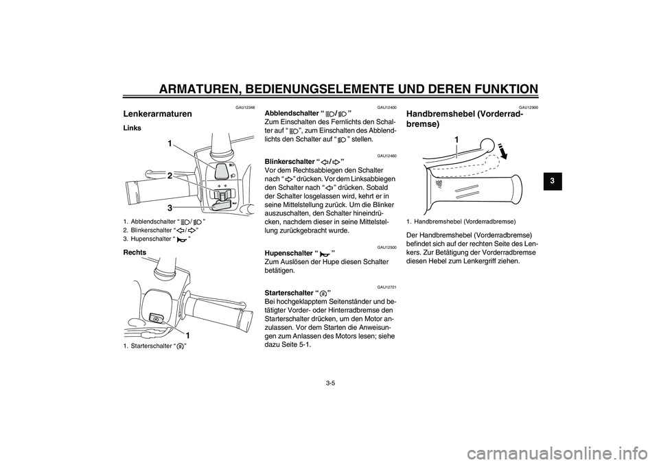 YAMAHA VITY 125 2010 Betriebsanleitungen (in German) ARMATUREN, BEDIENUNGSELEMENTE UND DEREN FUNKTION
3-5
3
GAU12348
Lenkerarmaturen Links
Rechts
GAU12400
Abblendschalter“/”
Zum Einschalten des Fernlichts den Schal-
ter auf“”, zum Einschalten d YAMAHA VITY 125 2010 Betriebsanleitungen (in German) ARMATUREN, BEDIENUNGSELEMENTE UND DEREN FUNKTION
3-5
3
GAU12348
Lenkerarmaturen Links
Rechts
GAU12400
Abblendschalter“/”
Zum Einschalten des Fernlichts den Schal-
ter auf“”, zum Einschalten d