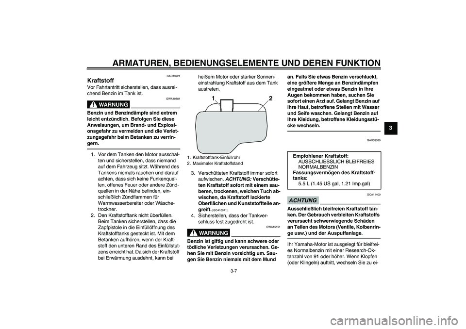 YAMAHA VITY 125 2010 Betriebsanleitungen (in German) ARMATUREN, BEDIENUNGSELEMENTE UND DEREN FUNKTION
3-7
3
GAU13221
Kraftstoff Vor Fahrtantritt sicherstellen, dass ausrei-
chend Benzin im Tank ist.
WARNUNG
GWA10881
Benzin und Benzindämpfe sind extrem YAMAHA VITY 125 2010 Betriebsanleitungen (in German) ARMATUREN, BEDIENUNGSELEMENTE UND DEREN FUNKTION
3-7
3
GAU13221
Kraftstoff Vor Fahrtantritt sicherstellen, dass ausrei-
chend Benzin im Tank ist.
WARNUNG
GWA10881
Benzin und Benzindämpfe sind extrem