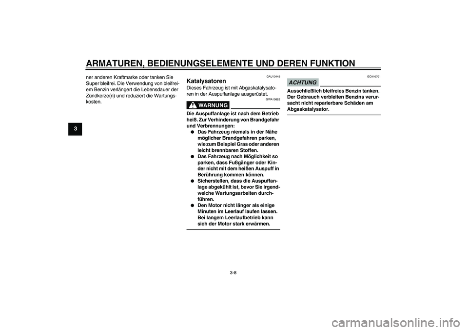 YAMAHA VITY 125 2010 Betriebsanleitungen (in German) ARMATUREN, BEDIENUNGSELEMENTE UND DEREN FUNKTION
3-8
3
ner anderen Kraftmarke oder tanken Sie
Super bleifrei. Die Verwendung von bleifrei-
em Benzin verlängert die Lebensdauer der
Zündkerze(n) und YAMAHA VITY 125 2010 Betriebsanleitungen (in German) ARMATUREN, BEDIENUNGSELEMENTE UND DEREN FUNKTION
3-8
3
ner anderen Kraftmarke oder tanken Sie
Super bleifrei. Die Verwendung von bleifrei-
em Benzin verlängert die Lebensdauer der
Zündkerze(n) und