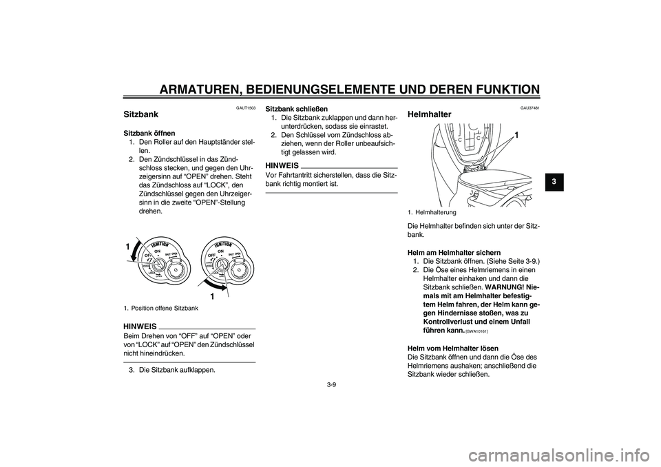 YAMAHA VITY 125 2010 Betriebsanleitungen (in German) ARMATUREN, BEDIENUNGSELEMENTE UND DEREN FUNKTION
3-9
3
GAUT1503
Sitzbank Sitzbank öffnen
1. Den Roller auf den Hauptständer stel-
len.
2. Den Zündschlüssel in das Zünd-
schloss stecken, und gegen YAMAHA VITY 125 2010 Betriebsanleitungen (in German) ARMATUREN, BEDIENUNGSELEMENTE UND DEREN FUNKTION
3-9
3
GAUT1503
Sitzbank Sitzbank öffnen
1. Den Roller auf den Hauptständer stel-
len.
2. Den Zündschlüssel in das Zünd-
schloss stecken, und gegen