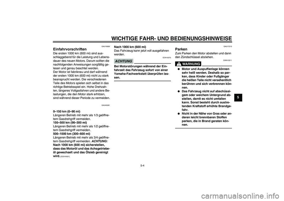 YAMAHA VITY 125 2010 Betriebsanleitungen (in German) WICHTIGE FAHR- UND BEDIENUNGSHINWEISE
5-4
5
GAU16830
Einfahrvorschriften Die ersten 1000 km (600 mi) sind aus-
schlaggebend für die Leistung und Lebens-
dauer des neuen Motors. Darum sollten die
nac YAMAHA VITY 125 2010 Betriebsanleitungen (in German) WICHTIGE FAHR- UND BEDIENUNGSHINWEISE
5-4
5
GAU16830
Einfahrvorschriften Die ersten 1000 km (600 mi) sind aus-
schlaggebend für die Leistung und Lebens-
dauer des neuen Motors. Darum sollten die
nac