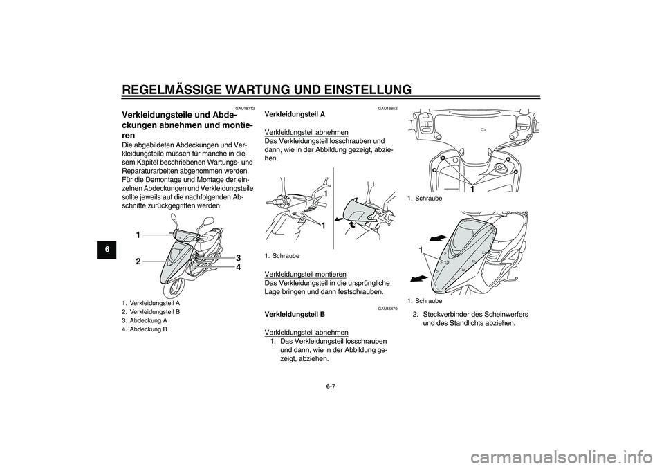 YAMAHA VITY 125 2010 Betriebsanleitungen (in German) REGELMÄSSIGE WARTUNG UND EINSTELLUNG
6-7
6
GAU18712
Verkleidungsteile und Abde-
ckungen abnehmen und montie-
ren Die abgebildeten Abdeckungen und Ver-
kleidungsteile müssen für manche in die-
sem K YAMAHA VITY 125 2010 Betriebsanleitungen (in German) REGELMÄSSIGE WARTUNG UND EINSTELLUNG
6-7
6
GAU18712
Verkleidungsteile und Abde-
ckungen abnehmen und montie-
ren Die abgebildeten Abdeckungen und Ver-
kleidungsteile müssen für manche in die-
sem K
