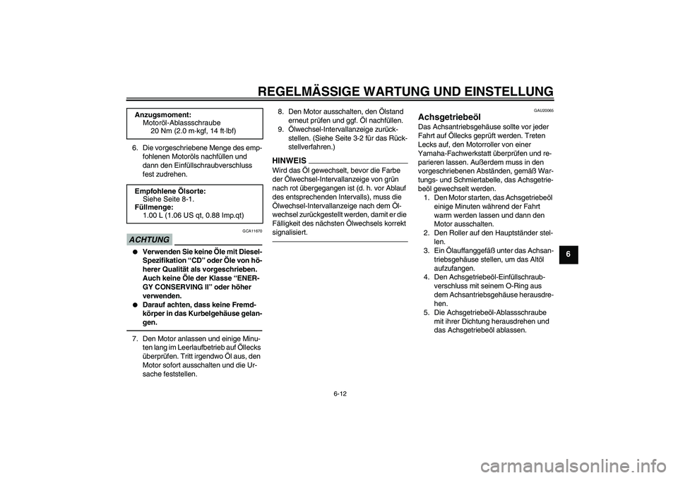 YAMAHA VITY 125 2010 Betriebsanleitungen (in German) REGELMÄSSIGE WARTUNG UND EINSTELLUNG
6-12
6
6. Die vorgeschriebene Menge des emp-
fohlenen Motoröls nachfüllen und
dann den Einfüllschraubverschluss
fest zudrehen.ACHTUNG
GCA11670
Verwenden Si YAMAHA VITY 125 2010 Betriebsanleitungen (in German) REGELMÄSSIGE WARTUNG UND EINSTELLUNG
6-12
6
6. Die vorgeschriebene Menge des emp-
fohlenen Motoröls nachfüllen und
dann den Einfüllschraubverschluss
fest zudrehen.ACHTUNG
GCA11670
Verwenden Si