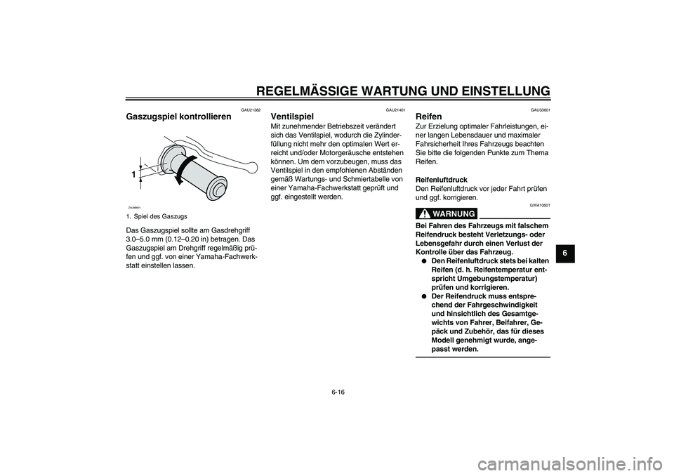 YAMAHA VITY 125 2010 Betriebsanleitungen (in German) REGELMÄSSIGE WARTUNG UND EINSTELLUNG
6-16
6
GAU21382
Gaszugspiel kontrollieren Das Gaszugspiel sollte am Gasdrehgriff
3.0–5.0 mm (0.12–0.20 in) betragen. Das
Gaszugspiel am Drehgriff regelmäß YAMAHA VITY 125 2010 Betriebsanleitungen (in German) REGELMÄSSIGE WARTUNG UND EINSTELLUNG
6-16
6
GAU21382
Gaszugspiel kontrollieren Das Gaszugspiel sollte am Gasdrehgriff
3.0–5.0 mm (0.12–0.20 in) betragen. Das
Gaszugspiel am Drehgriff regelmäß