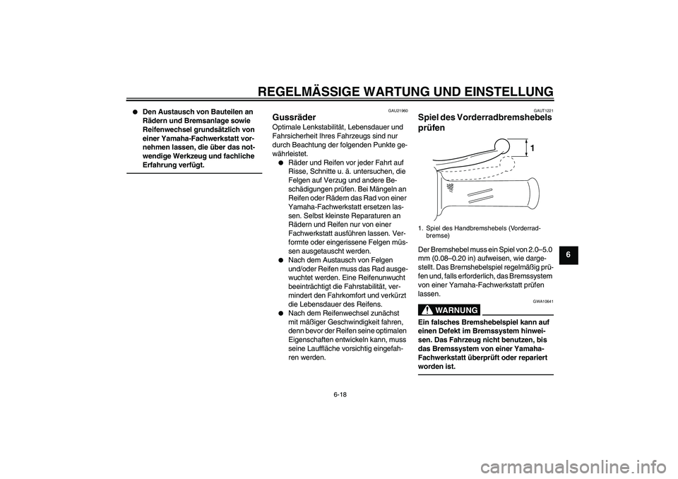 YAMAHA VITY 125 2010 Betriebsanleitungen (in German) REGELMÄSSIGE WARTUNG UND EINSTELLUNG
6-18
6
Den Austausch von Bauteilen an
Rädern und Bremsanlage sowie
Reifenwechsel grundsätzlich von
einer Yamaha-Fachwerkstatt vor-
nehmen lassen, die über YAMAHA VITY 125 2010 Betriebsanleitungen (in German) REGELMÄSSIGE WARTUNG UND EINSTELLUNG
6-18
6
Den Austausch von Bauteilen an
Rädern und Bremsanlage sowie
Reifenwechsel grundsätzlich von
einer Yamaha-Fachwerkstatt vor-
nehmen lassen, die über