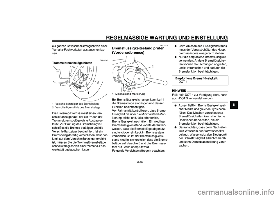 YAMAHA VITY 125 2010 Betriebsanleitungen (in German) REGELMÄSSIGE WARTUNG UND EINSTELLUNG
6-20
6
als ganzen Satz schnellstmöglich von einer
Yamaha-Fachwerkstatt austauschen las-
sen.
GAU22540
Trommelbremsbeläge hinten
Die Hinterrad-Bremse weist eine YAMAHA VITY 125 2010 Betriebsanleitungen (in German) REGELMÄSSIGE WARTUNG UND EINSTELLUNG
6-20
6
als ganzen Satz schnellstmöglich von einer
Yamaha-Fachwerkstatt austauschen las-
sen.
GAU22540
Trommelbremsbeläge hinten
Die Hinterrad-Bremse weist eine