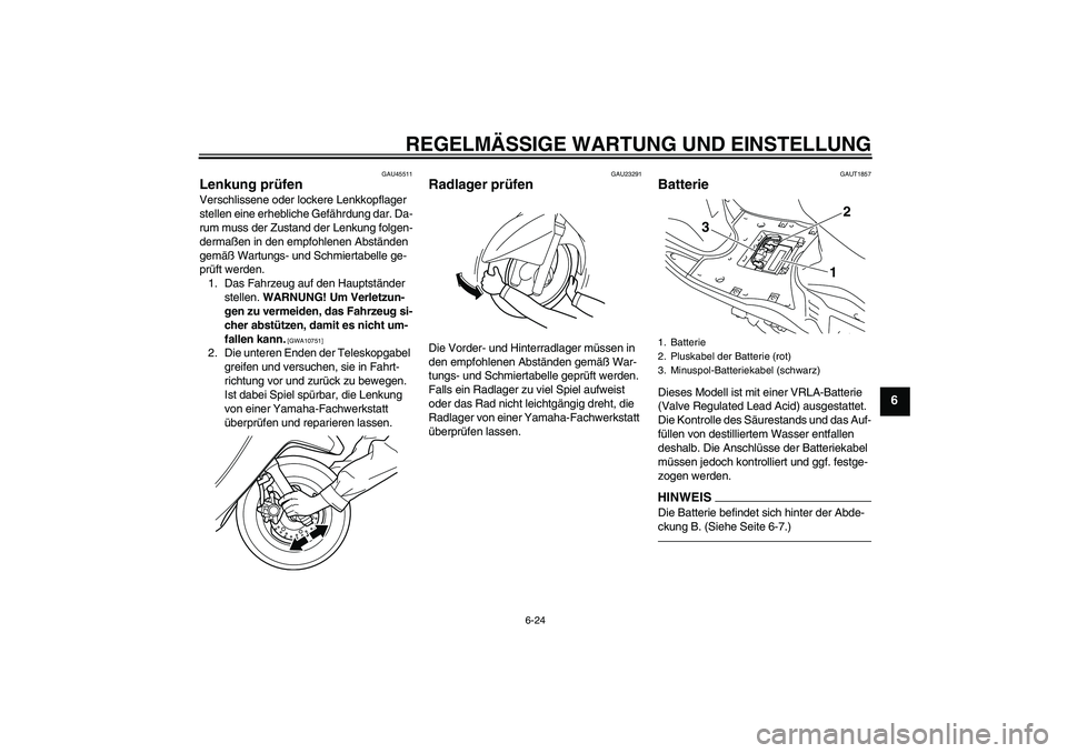 YAMAHA VITY 125 2010 Betriebsanleitungen (in German) REGELMÄSSIGE WARTUNG UND EINSTELLUNG
6-24
6
GAU45511
Lenkung prüfen Verschlissene oder lockere Lenkkopflager
stellen eine erhebliche Gefährdung dar. Da-
rum muss der Zustand der Lenkung folgen-
de YAMAHA VITY 125 2010 Betriebsanleitungen (in German) REGELMÄSSIGE WARTUNG UND EINSTELLUNG
6-24
6
GAU45511
Lenkung prüfen Verschlissene oder lockere Lenkkopflager
stellen eine erhebliche Gefährdung dar. Da-
rum muss der Zustand der Lenkung folgen-
de