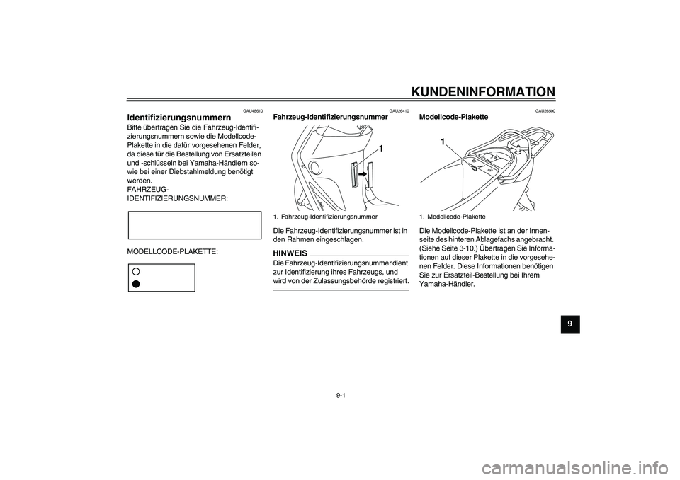 YAMAHA VITY 125 2010  Betriebsanleitungen (in German) KUNDENINFORMATION
9-1
9
GAU48610
Identifizierungsnummern Bitte übertragen Sie die Fahrzeug-Identifi-
zierungsnummern sowie die Modellcode-
Plakette in die dafür vorgesehenen Felder, 
da diese für d