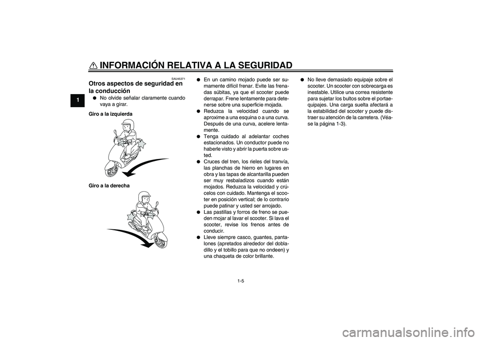 YAMAHA VITY 125 2010 Manuale de Empleo (in Spanish) INFORMACIÓN RELATIVA A LA SEGURIDAD
1-5
1
SAU45371
Otros aspectos de seguridad en
la conducción
No olvide señalar claramente cuando
vaya a girar.
Giro a la izquierda
Giro a la derecha
En un ca YAMAHA VITY 125 2010 Manuale de Empleo (in Spanish) INFORMACIÓN RELATIVA A LA SEGURIDAD
1-5
1
SAU45371
Otros aspectos de seguridad en
la conducción
No olvide señalar claramente cuando
vaya a girar.
Giro a la izquierda
Giro a la derecha
En un ca