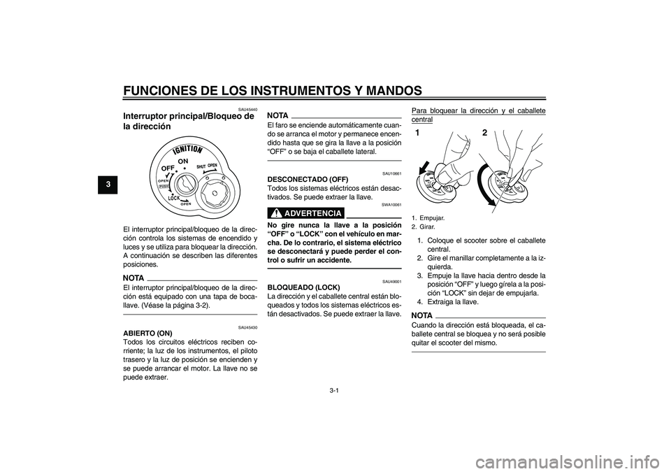 YAMAHA VITY 125 2010 Manuale de Empleo (in Spanish) FUNCIONES DE LOS INSTRUMENTOS Y MANDOS
3-1
3
SAU45440
Interruptor principal/Bloqueo de
la dirección El interruptor principal/bloqueo de la direc-
ción controla los sistemas de encendido y
luces y s YAMAHA VITY 125 2010 Manuale de Empleo (in Spanish) FUNCIONES DE LOS INSTRUMENTOS Y MANDOS
3-1
3
SAU45440
Interruptor principal/Bloqueo de
la dirección El interruptor principal/bloqueo de la direc-
ción controla los sistemas de encendido y
luces y s