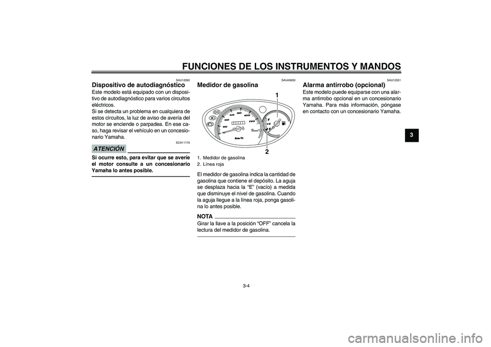 YAMAHA VITY 125 2010 Manuale de Empleo (in Spanish) FUNCIONES DE LOS INSTRUMENTOS Y MANDOS
3-4
3
SAU12092
Dispositivo de autodiagnóstico Este modelo está equipado con un disposi-
tivo de autodiagnóstico para varios circuitos
eléctricos.
Si se detec YAMAHA VITY 125 2010 Manuale de Empleo (in Spanish) FUNCIONES DE LOS INSTRUMENTOS Y MANDOS
3-4
3
SAU12092
Dispositivo de autodiagnóstico Este modelo está equipado con un disposi-
tivo de autodiagnóstico para varios circuitos
eléctricos.
Si se detec