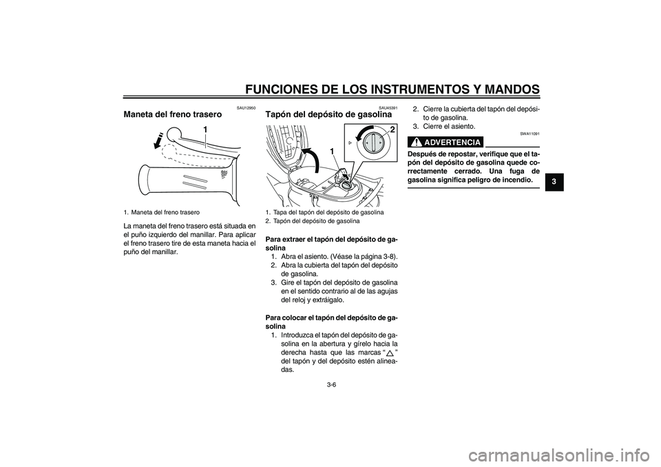 YAMAHA VITY 125 2010 Manuale de Empleo (in Spanish) FUNCIONES DE LOS INSTRUMENTOS Y MANDOS
3-6
3
SAU12950
Maneta del freno trasero La maneta del freno trasero está situada en
el puño izquierdo del manillar. Para aplicar
el freno trasero tire de esta YAMAHA VITY 125 2010 Manuale de Empleo (in Spanish) FUNCIONES DE LOS INSTRUMENTOS Y MANDOS
3-6
3
SAU12950
Maneta del freno trasero La maneta del freno trasero está situada en
el puño izquierdo del manillar. Para aplicar
el freno trasero tire de esta