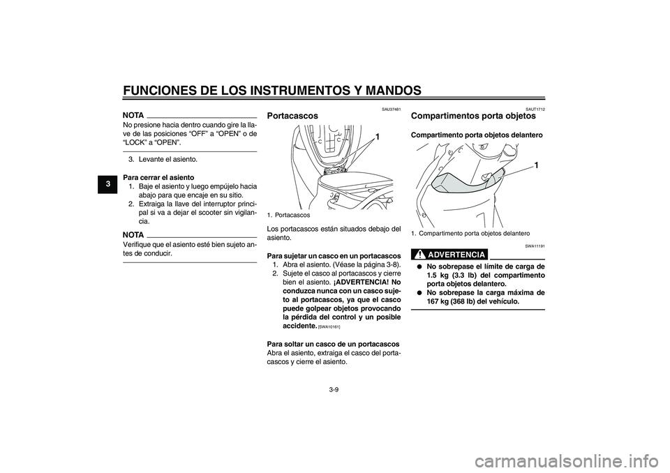 YAMAHA VITY 125 2010 Manuale de Empleo (in Spanish) FUNCIONES DE LOS INSTRUMENTOS Y MANDOS
3-9
3
NOTANo presione hacia dentro cuando gire la lla-
ve de las posiciones “OFF” a “OPEN” o de
“LOCK” a “OPEN”.3. Levante el asiento.
Para cerra YAMAHA VITY 125 2010 Manuale de Empleo (in Spanish) FUNCIONES DE LOS INSTRUMENTOS Y MANDOS
3-9
3
NOTANo presione hacia dentro cuando gire la lla-
ve de las posiciones “OFF” a “OPEN” o de
“LOCK” a “OPEN”.3. Levante el asiento.
Para cerra