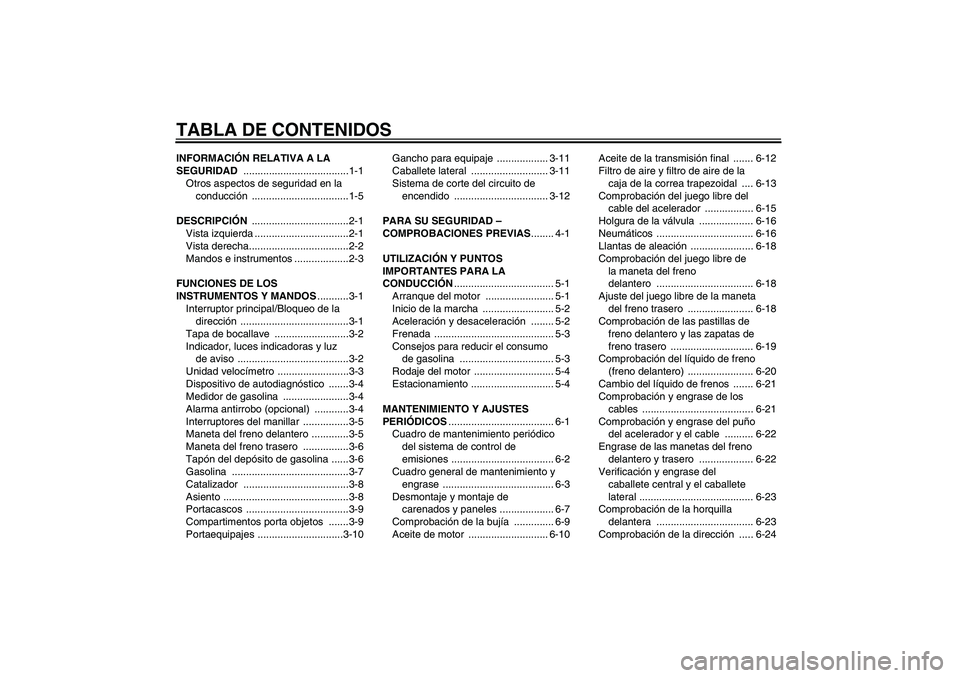 YAMAHA VITY 125 2010 Manuale de Empleo (in Spanish) TABLA DE CONTENIDOSINFORMACIÓN RELATIVA A LA
SEGURIDAD .....................................1-1
Otros aspectos de seguridad en la
conducción ..................................1-5
DESCRIPCIÓN .... YAMAHA VITY 125 2010 Manuale de Empleo (in Spanish) TABLA DE CONTENIDOSINFORMACIÓN RELATIVA A LA
SEGURIDAD .....................................1-1
Otros aspectos de seguridad en la
conducción ..................................1-5
DESCRIPCIÓN ....