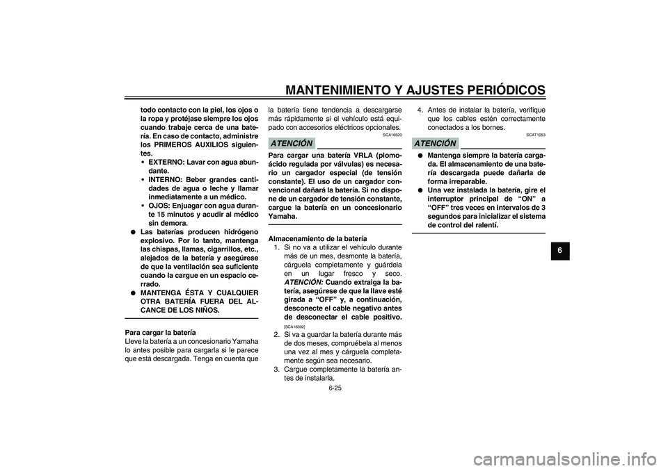 YAMAHA VITY 125 2010 Manuale de Empleo (in Spanish) MANTENIMIENTO Y AJUSTES PERIÓDICOS
6-25
6
todo contacto con la piel, los ojos o
la ropa y protéjase siempre los ojos
cuando trabaje cerca de una bate-
ría. En caso de contacto, administre
los PRIME YAMAHA VITY 125 2010 Manuale de Empleo (in Spanish) MANTENIMIENTO Y AJUSTES PERIÓDICOS
6-25
6
todo contacto con la piel, los ojos o
la ropa y protéjase siempre los ojos
cuando trabaje cerca de una bate-
ría. En caso de contacto, administre
los PRIME
