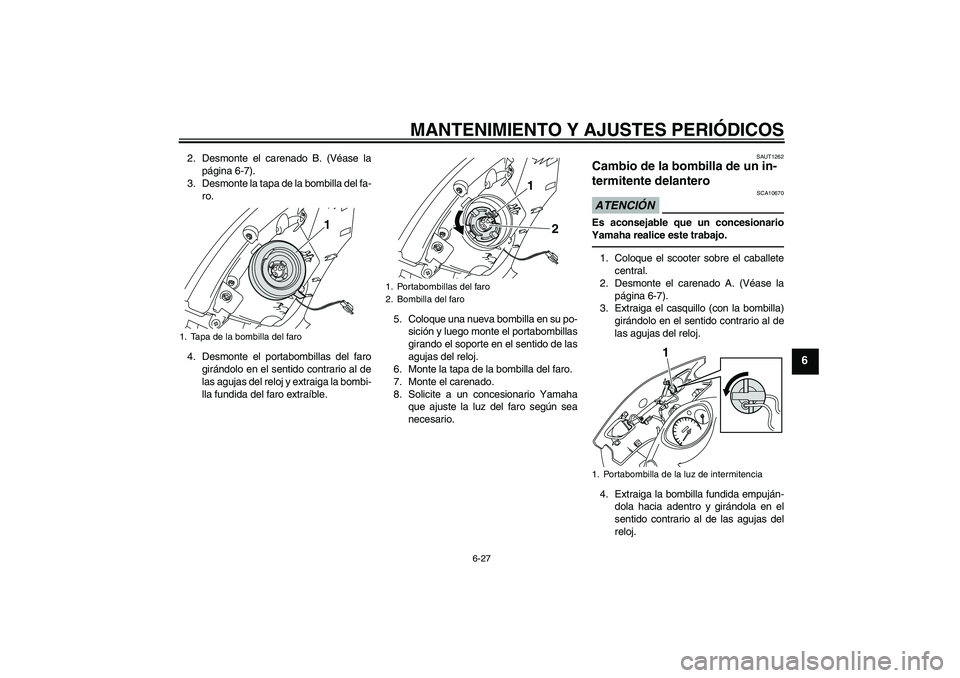 YAMAHA VITY 125 2010 Manuale de Empleo (in Spanish) MANTENIMIENTO Y AJUSTES PERIÓDICOS
6-27
6
2. Desmonte el carenado B. (Véase la
página 6-7).
3. Desmonte la tapa de la bombilla del fa-
ro.
4. Desmonte el portabombillas del faro
girándolo en el se YAMAHA VITY 125 2010 Manuale de Empleo (in Spanish) MANTENIMIENTO Y AJUSTES PERIÓDICOS
6-27
6
2. Desmonte el carenado B. (Véase la
página 6-7).
3. Desmonte la tapa de la bombilla del fa-
ro.
4. Desmonte el portabombillas del faro
girándolo en el se
