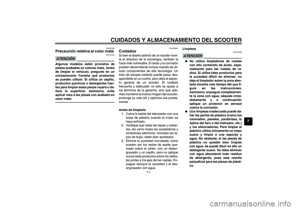 YAMAHA VITY 125 2010 Manuale de Empleo (in Spanish) CUIDADOS Y ALMACENAMIENTO DEL SCOOTER
7-1
7
SAU37833
Precaución relativa al color mate ATENCIÓN
SCA15192
Algunos modelos están provistos de
piezas acabadas en colores mate. Antes
de limpiar el veh YAMAHA VITY 125 2010 Manuale de Empleo (in Spanish) CUIDADOS Y ALMACENAMIENTO DEL SCOOTER
7-1
7
SAU37833
Precaución relativa al color mate ATENCIÓN
SCA15192
Algunos modelos están provistos de
piezas acabadas en colores mate. Antes
de limpiar el veh