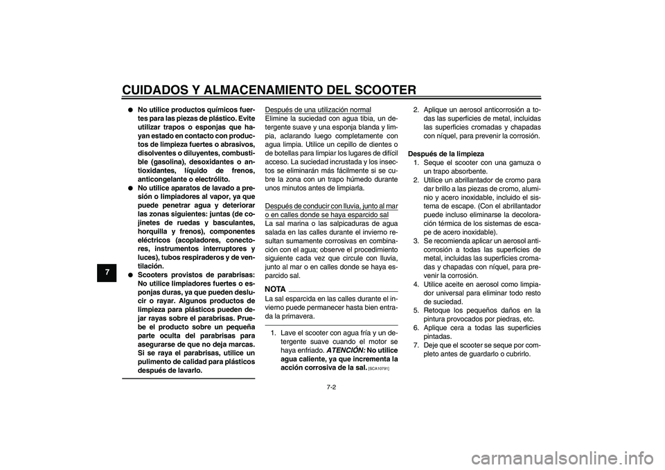 YAMAHA VITY 125 2010 Manuale de Empleo (in Spanish) CUIDADOS Y ALMACENAMIENTO DEL SCOOTER
7-2
7
No utilice productos químicos fuer-
tes para las piezas de plástico. Evite
utilizar trapos o esponjas que ha-
yan estado en contacto con produc-
tos de YAMAHA VITY 125 2010 Manuale de Empleo (in Spanish) CUIDADOS Y ALMACENAMIENTO DEL SCOOTER
7-2
7
No utilice productos químicos fuer-
tes para las piezas de plástico. Evite
utilizar trapos o esponjas que ha-
yan estado en contacto con produc-
tos de
