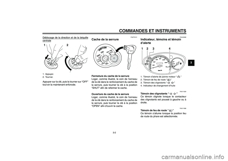 YAMAHA VITY 125 2010 Notices Demploi (in French) COMMANDES ET INSTRUMENTS
3-2
3
Déblocage de la direction et de la béquillecentraleAppuyer sur la clé, puis la tourner sur “OFF”
tout en la maintenant enfoncée.
FAUT2121
Cache de la serrure Fer YAMAHA VITY 125 2010 Notices Demploi (in French) COMMANDES ET INSTRUMENTS
3-2
3
Déblocage de la direction et de la béquillecentraleAppuyer sur la clé, puis la tourner sur “OFF”
tout en la maintenant enfoncée.
FAUT2121
Cache de la serrure Fer