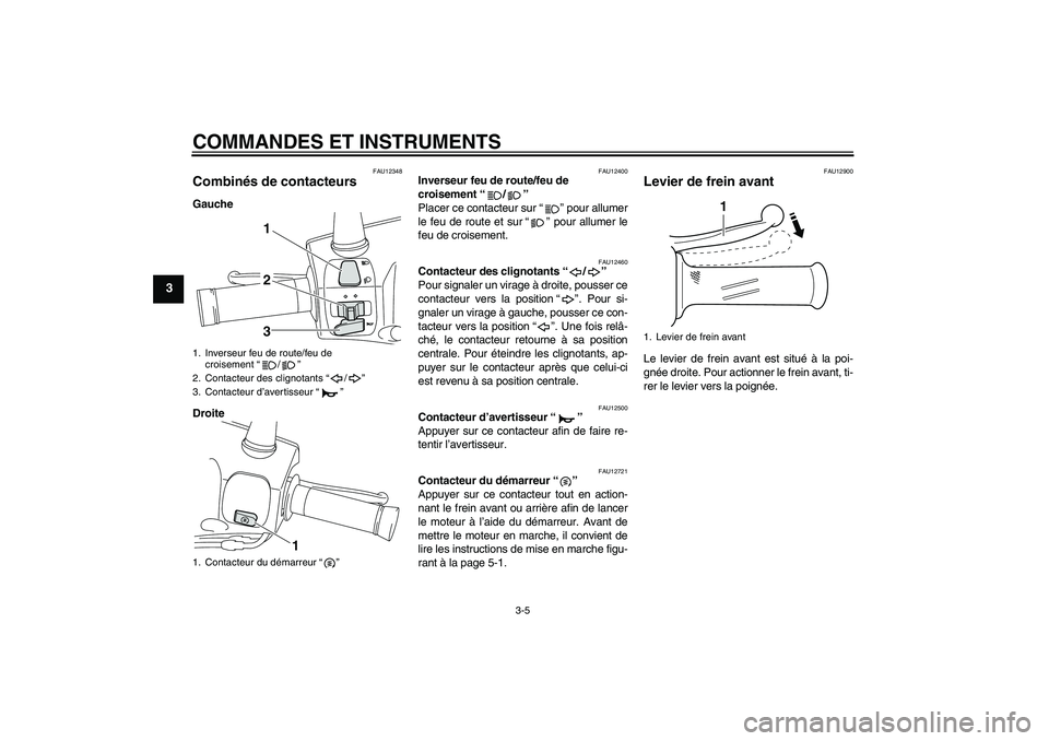 YAMAHA VITY 125 2010 Notices Demploi (in French) COMMANDES ET INSTRUMENTS
3-5
3
FAU12348
Combinés de contacteurs Gauche
Droite
FAU12400
Inverseur feu de route/feu de
croisement“/”
Placer ce contacteur sur“” pour allumer
le feu de route et YAMAHA VITY 125 2010 Notices Demploi (in French) COMMANDES ET INSTRUMENTS
3-5
3
FAU12348
Combinés de contacteurs Gauche
Droite
FAU12400
Inverseur feu de route/feu de
croisement“/”
Placer ce contacteur sur“” pour allumer
le feu de route et