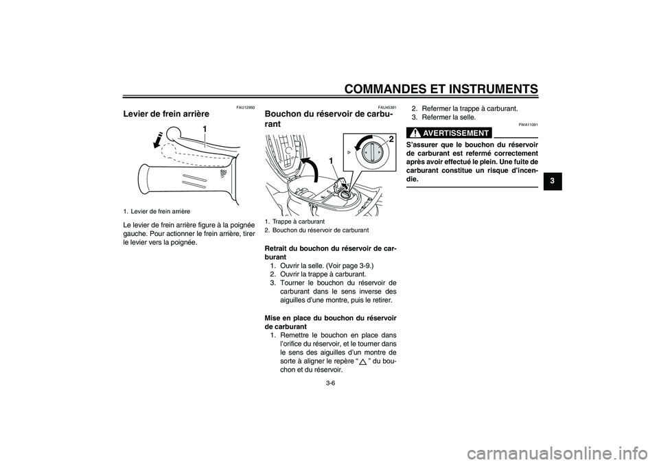 YAMAHA VITY 125 2010 Notices Demploi (in French) COMMANDES ET INSTRUMENTS
3-6
3
FAU12950
Levier de frein arrière Le levier de frein arrière figure à la poignée
gauche. Pour actionner le frein arrière, tirer
le levier vers la poignée.
FAU45391
YAMAHA VITY 125 2010 Notices Demploi (in French) COMMANDES ET INSTRUMENTS
3-6
3
FAU12950
Levier de frein arrière Le levier de frein arrière figure à la poignée
gauche. Pour actionner le frein arrière, tirer
le levier vers la poignée.
FAU45391