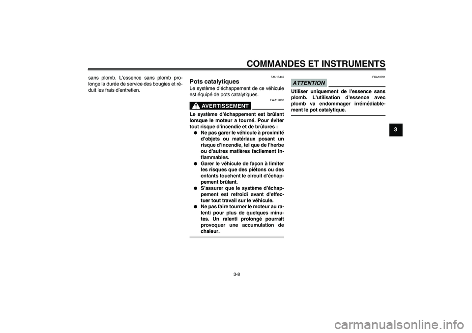 YAMAHA VITY 125 2010 Notices Demploi (in French) COMMANDES ET INSTRUMENTS
3-8
3
sans plomb. L’essence sans plomb pro-
longe la durée de service des bougies et ré-
duit les frais d’entretien.
FAU13445
Pots catalytiques Le système d’échappem YAMAHA VITY 125 2010 Notices Demploi (in French) COMMANDES ET INSTRUMENTS
3-8
3
sans plomb. L’essence sans plomb pro-
longe la durée de service des bougies et ré-
duit les frais d’entretien.
FAU13445
Pots catalytiques Le système d’échappem
