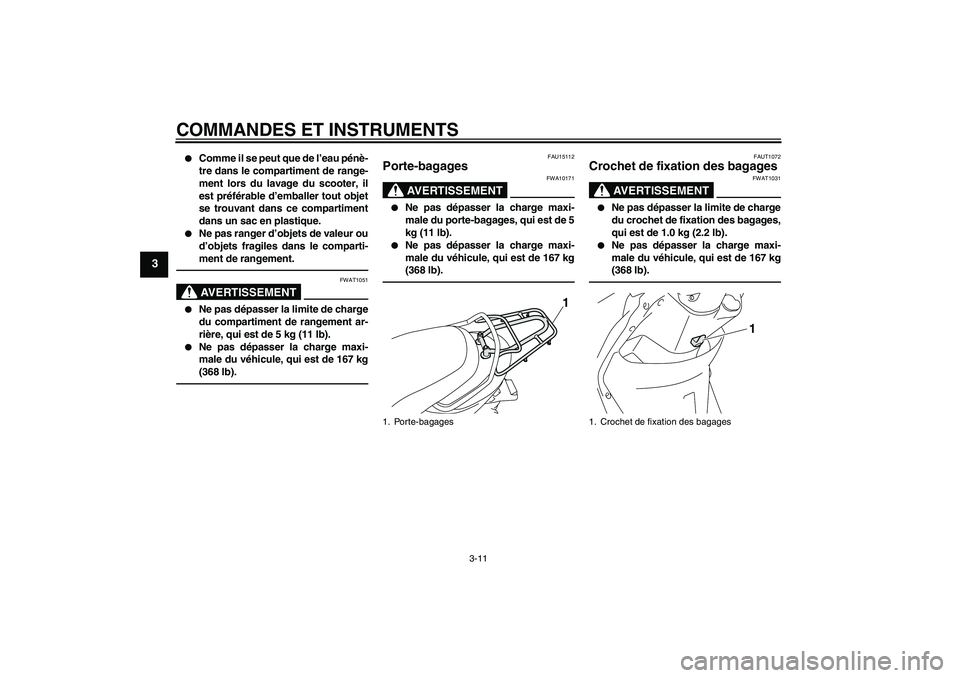 YAMAHA VITY 125 2010 Notices Demploi (in French) COMMANDES ET INSTRUMENTS
3-11
3
Comme il se peut que de l’eau pénè-
tre dans le compartiment de range-
ment lors du lavage du scooter, il
est préférable d’emballer tout objet
se trouvant dan YAMAHA VITY 125 2010 Notices Demploi (in French) COMMANDES ET INSTRUMENTS
3-11
3
Comme il se peut que de l’eau pénè-
tre dans le compartiment de range-
ment lors du lavage du scooter, il
est préférable d’emballer tout objet
se trouvant dan