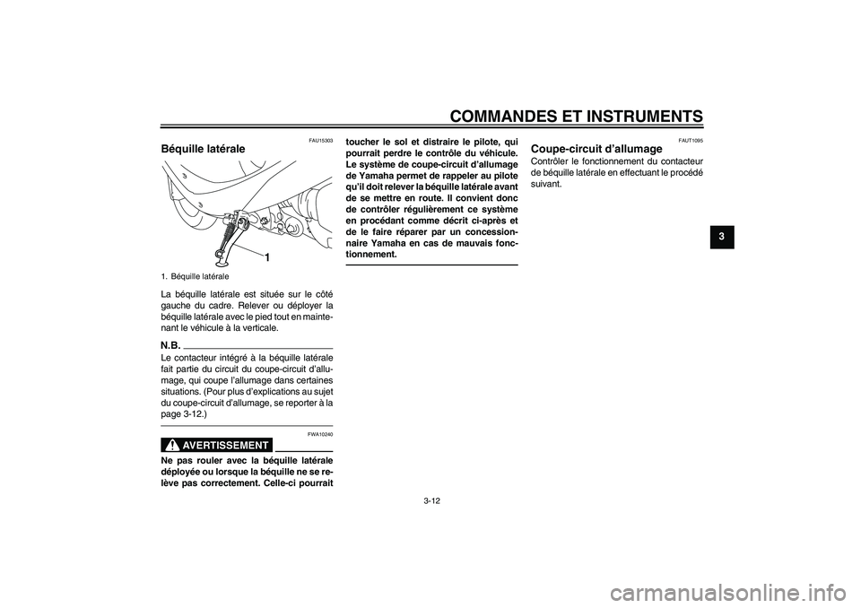 YAMAHA VITY 125 2010 Notices Demploi (in French) COMMANDES ET INSTRUMENTS
3-12
3
FAU15303
Béquille latérale La béquille latérale est située sur le côté
gauche du cadre. Relever ou déployer la
béquille latérale avec le pied tout en mainte-
YAMAHA VITY 125 2010 Notices Demploi (in French) COMMANDES ET INSTRUMENTS
3-12
3
FAU15303
Béquille latérale La béquille latérale est située sur le côté
gauche du cadre. Relever ou déployer la
béquille latérale avec le pied tout en mainte-
