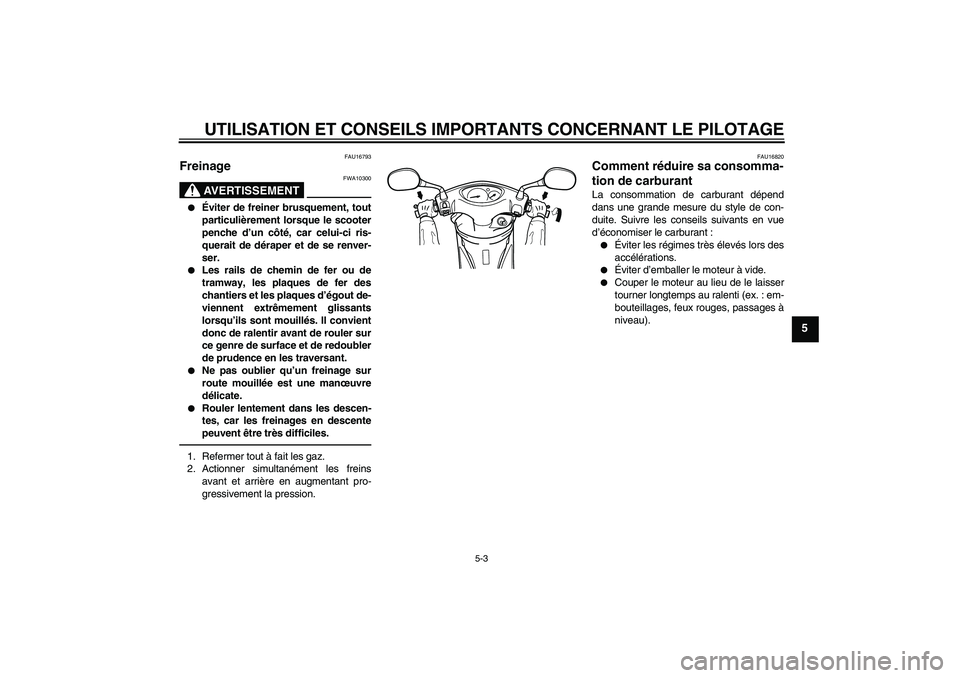 YAMAHA VITY 125 2010 Notices Demploi (in French) UTILISATION ET CONSEILS IMPORTANTS CONCERNANT LE PILOTAGE
5-3
5
FAU16793
Freinage
AVERTISSEMENT
FWA10300
Éviter de freiner brusquement, tout
particulièrement lorsque le scooter
penche d’un côt YAMAHA VITY 125 2010 Notices Demploi (in French) UTILISATION ET CONSEILS IMPORTANTS CONCERNANT LE PILOTAGE
5-3
5
FAU16793
Freinage
AVERTISSEMENT
FWA10300
Éviter de freiner brusquement, tout
particulièrement lorsque le scooter
penche d’un côt