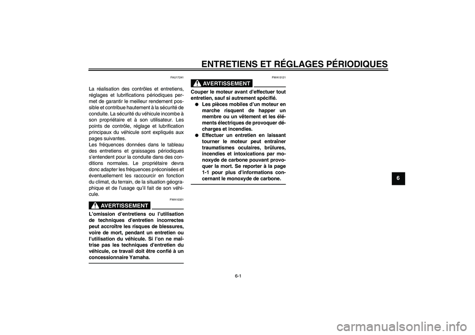 YAMAHA VITY 125 2010 Notices Demploi (in French) ENTRETIENS ET RÉGLAGES PÉRIODIQUES
6-1
6
FAU17241
La réalisation des contrôles et entretiens,
réglages et lubrifications périodiques per-
met de garantir le meilleur rendement pos-
sible et cont YAMAHA VITY 125 2010 Notices Demploi (in French) ENTRETIENS ET RÉGLAGES PÉRIODIQUES
6-1
6
FAU17241
La réalisation des contrôles et entretiens,
réglages et lubrifications périodiques per-
met de garantir le meilleur rendement pos-
sible et cont