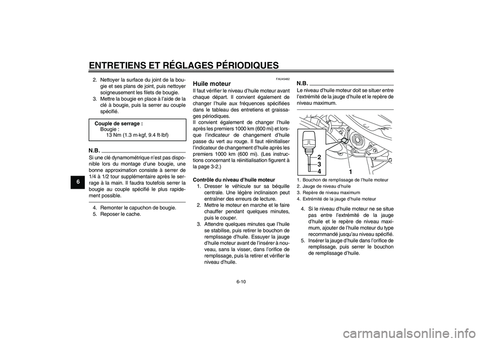 YAMAHA VITY 125 2010 Notices Demploi (in French) ENTRETIENS ET RÉGLAGES PÉRIODIQUES
6-10
6
2. Nettoyer la surface du joint de la bou-
gie et ses plans de joint, puis nettoyer
soigneusement les filets de bougie.
3. Mettre la bougie en place à l’ YAMAHA VITY 125 2010 Notices Demploi (in French) ENTRETIENS ET RÉGLAGES PÉRIODIQUES
6-10
6
2. Nettoyer la surface du joint de la bou-
gie et ses plans de joint, puis nettoyer
soigneusement les filets de bougie.
3. Mettre la bougie en place à l’
