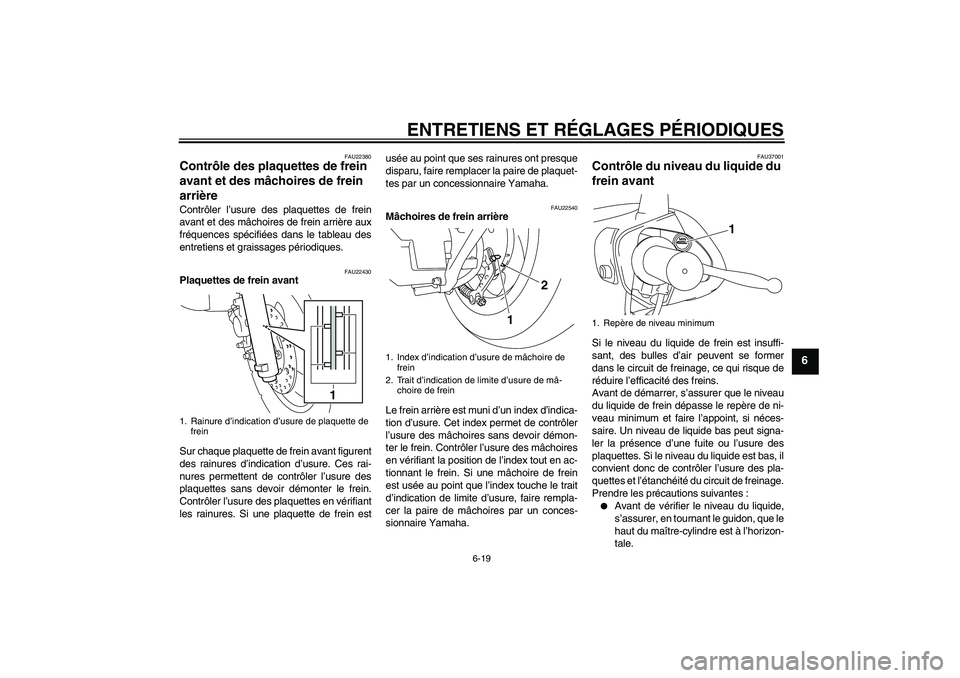 YAMAHA VITY 125 2010 Notices Demploi (in French) ENTRETIENS ET RÉGLAGES PÉRIODIQUES
6-19
6
FAU22380
Contrôle des plaquettes de frein
avant et des mâchoires de frein
arrière Contrôler l’usure des plaquettes de frein
avant et des mâchoires YAMAHA VITY 125 2010 Notices Demploi (in French) ENTRETIENS ET RÉGLAGES PÉRIODIQUES
6-19
6
FAU22380
Contrôle des plaquettes de frein
avant et des mâchoires de frein
arrière Contrôler l’usure des plaquettes de frein
avant et des mâchoires