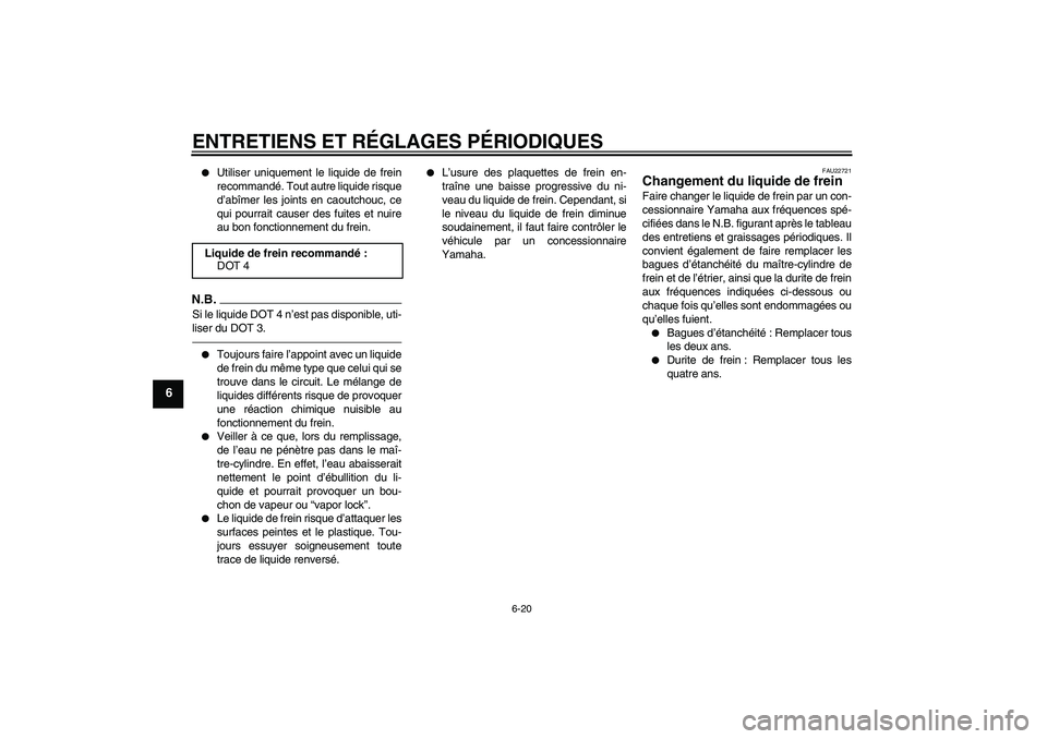 YAMAHA VITY 125 2010 Notices Demploi (in French) ENTRETIENS ET RÉGLAGES PÉRIODIQUES
6-20
6
Utiliser uniquement le liquide de frein
recommandé. Tout autre liquide risque
d’abîmer les joints en caoutchouc, ce
qui pourrait causer des fuites et YAMAHA VITY 125 2010 Notices Demploi (in French) ENTRETIENS ET RÉGLAGES PÉRIODIQUES
6-20
6
Utiliser uniquement le liquide de frein
recommandé. Tout autre liquide risque
d’abîmer les joints en caoutchouc, ce
qui pourrait causer des fuites et